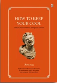 Image of HOW TO KEEP YOUR COOL : SEBUAH PANDUAN KLASIK MENGELOLA AMARAH