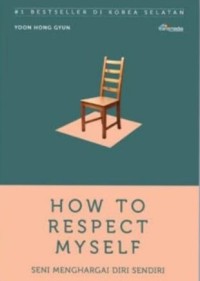 Image of HOW TO RESAPECT MYSELF : SENI MENGHARGAI DIRI SENDIRI