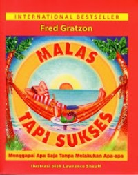 Image of MALAS TAPI SUKSES : MENGGAPAI APA SAJA TANPA MELAKUKAN APA-APA